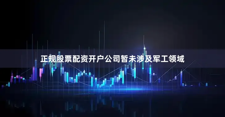 正规股票配资开户公司暂未涉及军工领域
